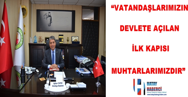 BAŞKAN YAVUZ; “VATANDAŞLARIMIZIN DEVLETE AÇILAN İLK KAPISI MUHTARLARIMIZDIR”