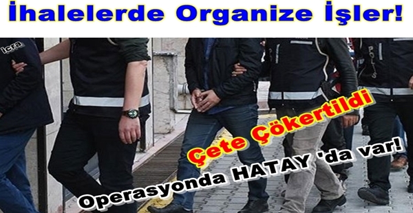 Çete Çökertildi! Operasyonda Hatay’da Var! İcra İhalelerinde Organize İşler!