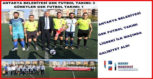 ANTAKYA BELEDİYESİ GSK FUTBOL TAKIMI LİGDEKİ İLK MAÇINDA GALİBİYET ALDI