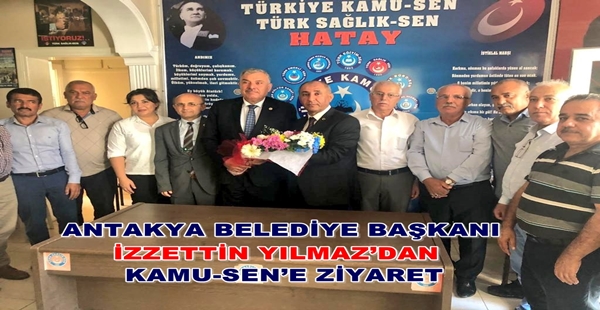 ANTAKYA BELEDİYE BAŞKANI İZZETTİN YILMAZ’DAN KAMU-SEN’E ZİYARET