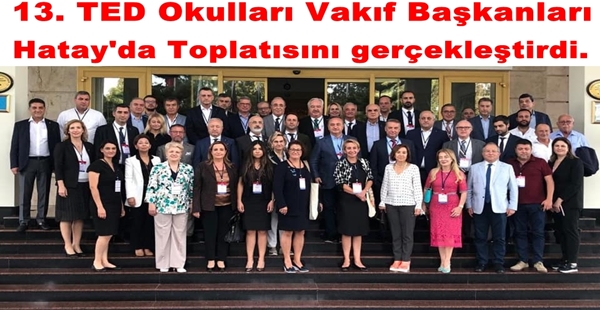 13. TED Okulları Vakıf Başkanları Hatay’da Toplatısını gerçekleştirdi.