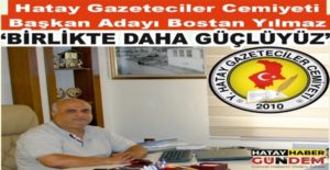 Hatay Gazeteciler Cemiyeti Başkan Adayı Bostan Yılmaz birlik ve beraberlik