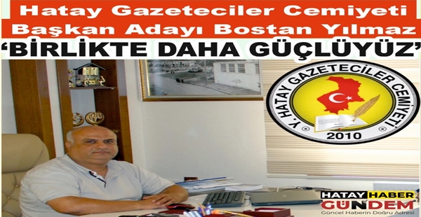 Hatay Gazeteciler Cemiyeti Başkan Adayı Bostan Yılmaz birlik ve beraberlik