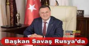 Başkan Savaş Rusya’da Hatay Büyükşehir Belediye Başkanı Lütfü Savaş, Uluslararası