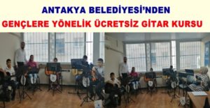 GENÇLERE YÖNELİK ÜCRETSİZ GİTAR KURSU Antakya Belediyesi Kültür Sanat ve