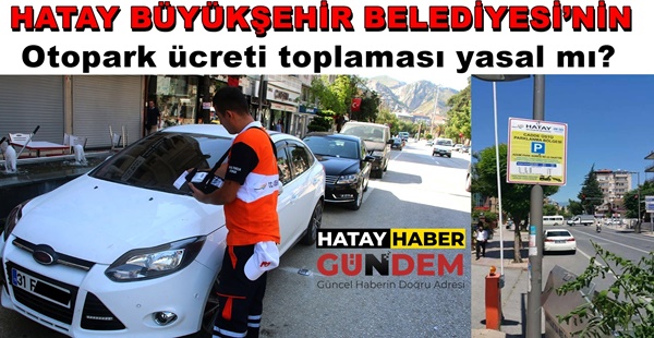 HATAY BÜYÜKŞEHİR BELEDİYESİ’NİN; OTOPARK ÜCRETİ YASAL MI?