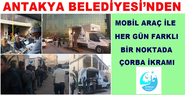 ANTAKYA BELEDİYESİ’NDEN MOBİL ARAÇ İLE HER GÜN FARKLI BİR NOKTADA ÇORBA İKRAMI