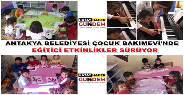 ANTAKYA BELEDİYESİ ÇOCUK BAKIMEVİ’NDE EĞİTİCİ ETKİNLİKLER SÜRÜYOR