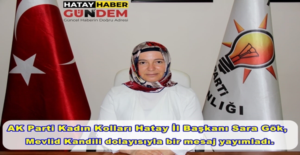 AK Parti Kadın Kolları Hatay İl Başkanı Sara Gök, Mevlid Kandili dolayısıyla bir mesaj yayımladı.
