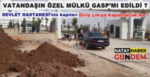 Kamulaştırma sağlanmadan keyfi uygulamalarla hastane giriş çıkışlarının arsa üzerinden sağlandığını