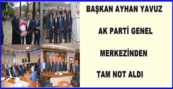 BAŞKAN AYHAN YAVUZ AK PARTİ GENEL MERKEZİNDEN TAM NOT ALDI