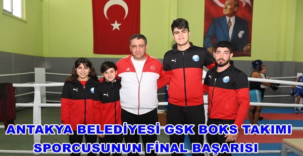 ANTAKYA BELEDİYESİ GSK BOKS TAKIMI SPORCUSUNUN FİNAL BAŞARISI