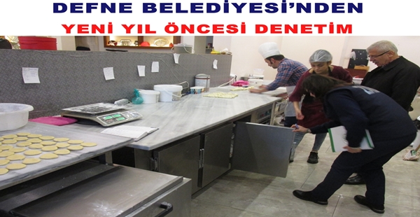 DEFNE BELEDİYESİ’NDEN YENİ YIL ÖNCESİ DENETİM