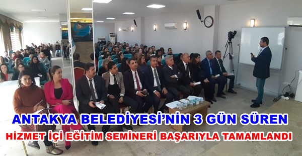 ANTAKYA BELEDİYESİ’NİN 3 GÜN SÜREN HİZMET İÇİ EĞİTİM SEMİNERİ BAŞARIYLA TAMAMLANDI