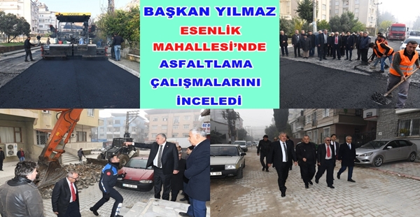 BAŞKAN YILMAZ ESENLİK MAHALLESİ’NDE ASFALTLAMA ÇALIŞMALARINI İNCELEDİ