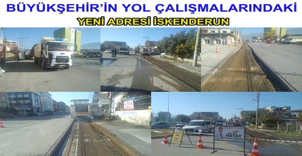 BÜYÜKŞEHİR’İN YOL ÇALIŞMALARINDAKİ YENİ ADRESİ İSKENDERUN