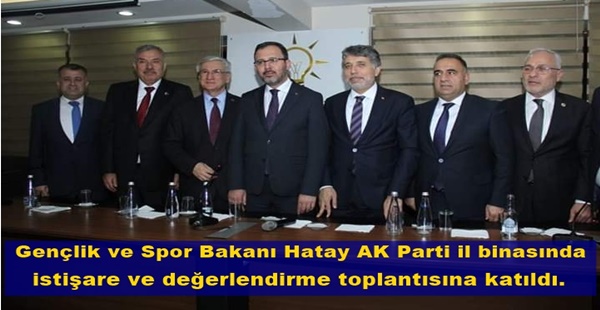 Gençlik ve Spor Bakanı Hatay AK Parti il binasında istişare ve değerlendirme toplantısına katıldı.