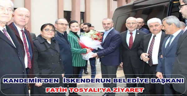 AK PARTİ GENEL BAŞKAN YARDIMCISI KANDEMİR’DEN  İSKENDERUN BELEDİYE BAŞKANI FATİH TOSYALI’YA ZİYARET