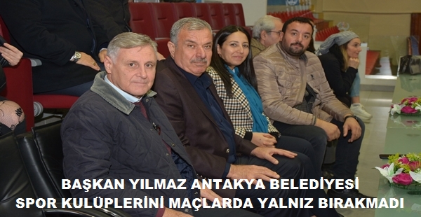 BAŞKAN YILMAZ ANTAKYA BELEDİYESİ SPOR KULÜPLERİNİ MAÇLARDA YALNIZ BIRAKMADI