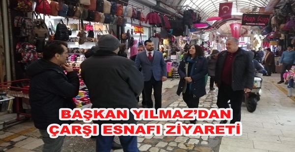 BAŞKAN YILMAZ’DAN ÇARŞI ESNAFI ZİYARETİ