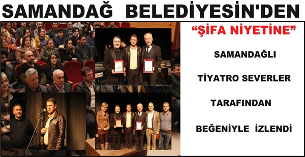 “ŞİFA NİYETİNE” SAMANDAĞLI TİYATRO SEVERLER TARAFINDAN BEĞENİYLE  İZLENDİ