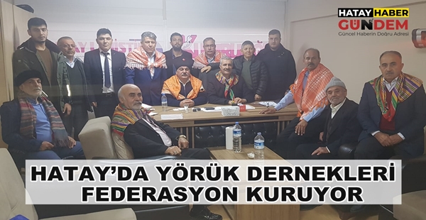 HATAY’DA YÖRÜK DERNEKLERİ FEDERASYON KURUYOR