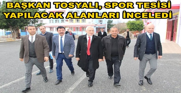 BAŞKAN TOSYALI, SPOR TESİSİ YAPILACAK ALANLARI İNCELEDİ