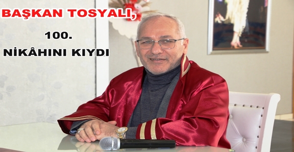 BAŞKAN TOSYALI, 100. NİKÂHINI KIYDI