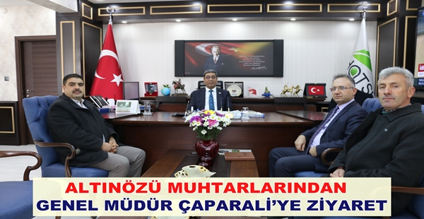 ALTINÖZÜ MUHTARLARINDAN GENEL MÜDÜR ÇAPARALİ’YE ZİYARET