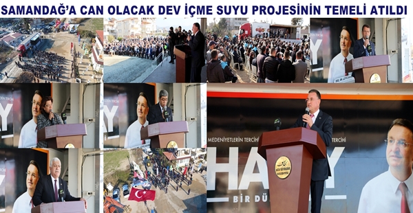 SAMANDAĞ’A CAN OLACAK DEV İÇME SUYU PROJESİNİN TEMELİ ATILDI