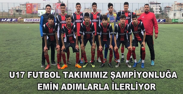 U17 FUTBOL TAKIMIMIZ ŞAMPİYONLUĞA EMİN ADIMLARLA İLERLİYOR