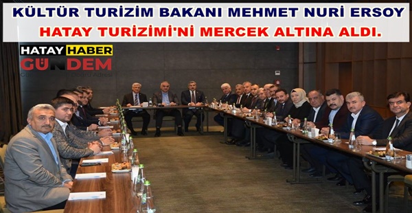 KÜLTÜR TURİZİM BAKANI MEHMET NURİ ERSOY HATAY TURİZİMİ’Nİ MERCEK ALTINA ALDI.