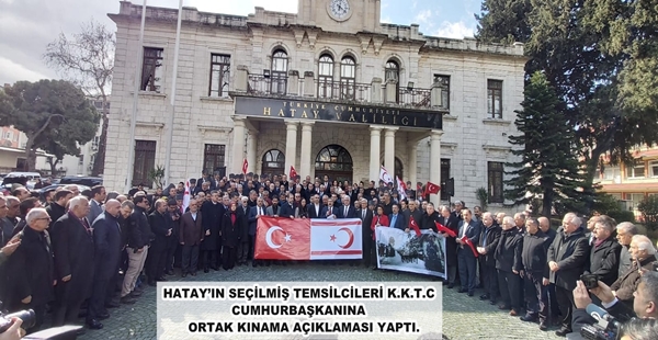 HATAY’IN SEÇİLMİŞ TEMSİLCİLERİ K.K.T.C CUMHURBAŞKANINA ORTAK KINAMA AÇIKLAMASI YAPTI.