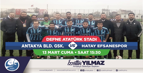 ANTAKYA BELEDİYESİ GSK – HATAY EFSANESPOR 13 MART CUMA SAAT 15.30’DA DEFNE ATATÜRK STADI’NDA