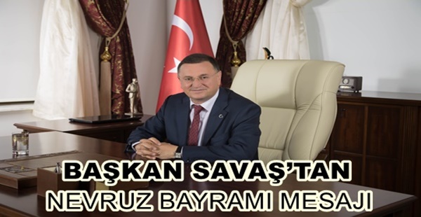 BAŞKAN SAVAŞ’TAN NEVRUZ BAYRAMI MESAJI