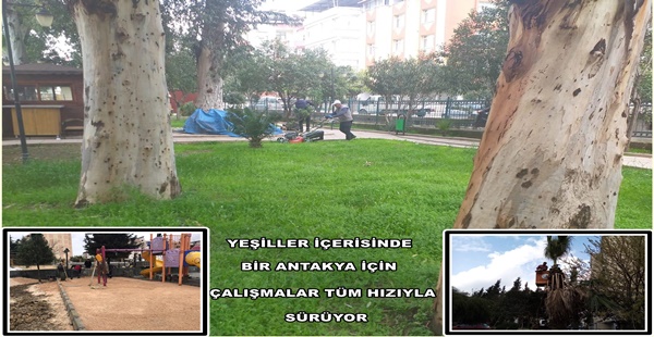 YEŞİLLER İÇERİSİNDE BİR ANTAKYA İÇİN ÇALIŞMALAR TÜM HIZIYLA SÜRÜYOR