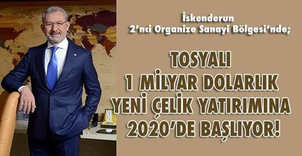 TOSYALI 1 MİLYAR DOLARLIK YENİ ÇELİK YATIRIMINA 2020’DE BAŞLIYOR!