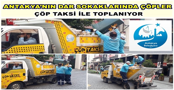 ANTAKYA’NIN DAR SOKAKLARINDA ÇÖPLER ÇÖP TAKSİ İLE TOPLANIYOR