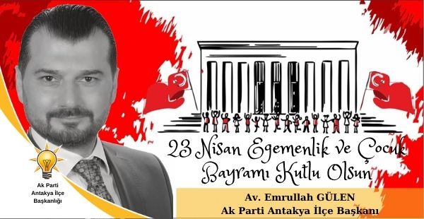 AK Parti Antakya İlçe Başkanı Av.Emrullah Gülen, 23 Nisan Ulusal Egemenlik ve Çocuk Bayramı dolayısıyla bir kutlama mesajı yayımladı.