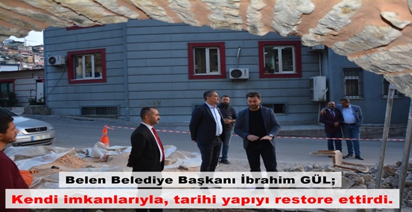 Belen Belediye Başkanı İbrahim GÜL; Kendi imkanlarıyla, tarihi yapıyı restore ettirdi.