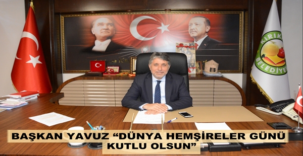 BAŞKAN YAVUZ “DÜNYA HEMŞİRELER GÜNÜ KUTLU OLSUN”