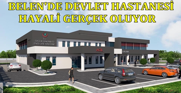 BELEN’DE DEVLET HASTANESİ HAYALİ GERÇEK OLUYOR