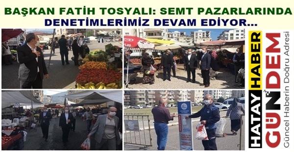 BAŞKAN FATİH TOSYALI: SEMT PAZARLARINDA  DENETİMLERİMİZ DEVAM EDİYOR…