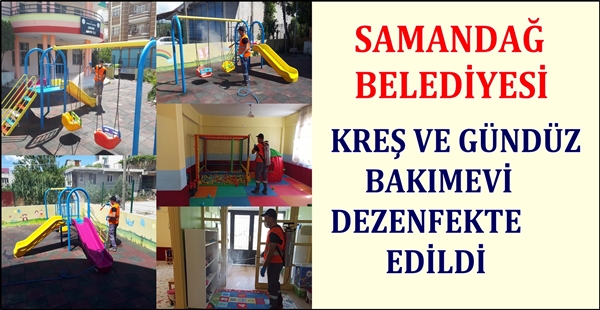 SAMANDAĞ BELEDİYESİ KREŞ VE GÜNDÜZ BAKIMEVİ DEZENFEKTE EDİLDİ