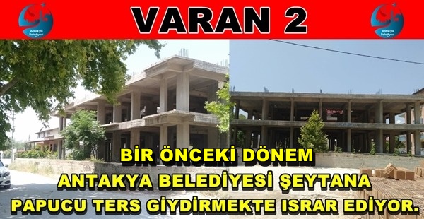 VARAN 2                                  BİR ÖNCEKİ DÖNEM ANTAKYA BELEDİYESİ ŞEYTANA PAPUCU TERS GİYDİRMİŞ