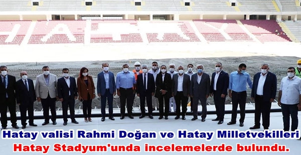 Hatay valisi Rahmi Doğan ve Hatay Milletvekilleri Hatay Stadyum’unda incelemelerde bulundu.