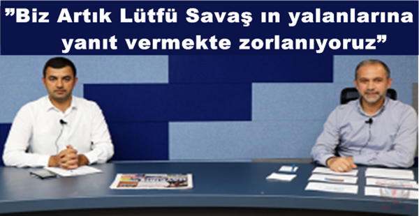 AK Partili Vekil Özel:”Biz Artık Lütfü Savaş ın yalanlarına yanıt vermekte zorlanıyoruz”