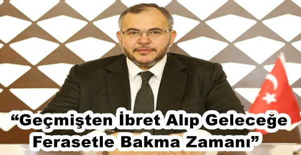 “Geçmişten İbret Alıp Geleceğe Ferasetle Bakma Zamanı”