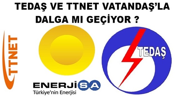 TEDAŞ VE TTNET VATANDAŞ’LA DALGA MI GEÇİYOR ?