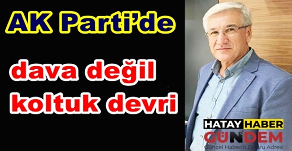 AK Parti’de dava değil koltuk devri